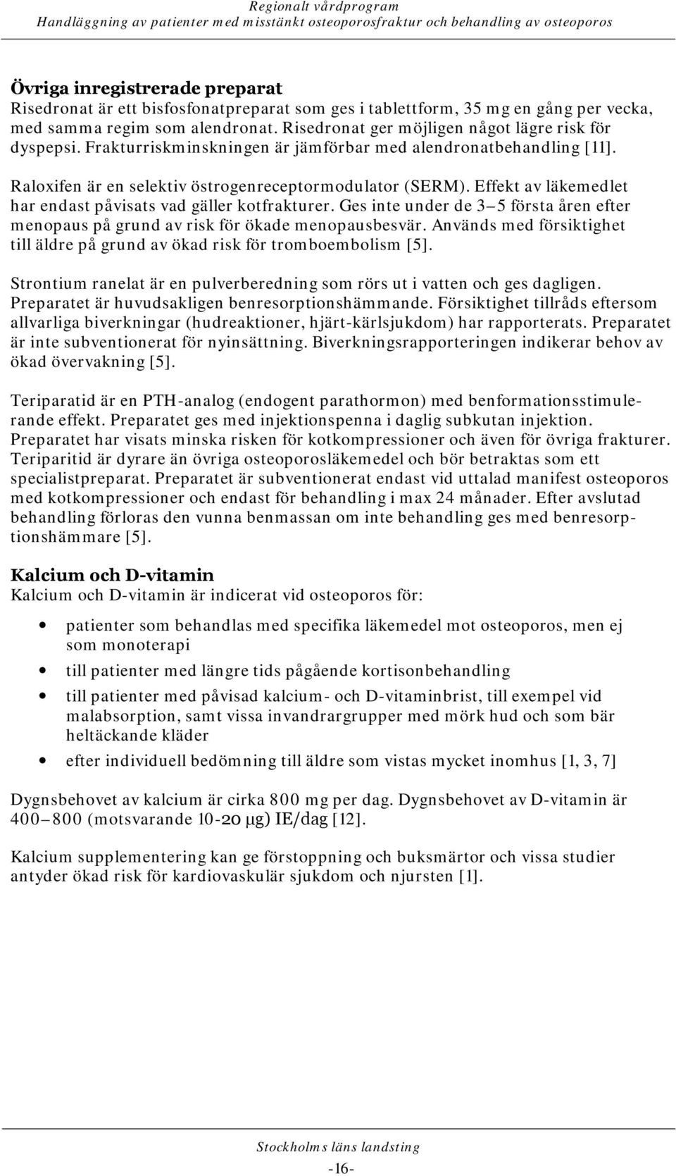 Effekt av läkemedlet har endast påvisats vad gäller kotfrakturer. Ges inte under de 3 5 första åren efter menopaus på grund av risk för ökade menopausbesvär.