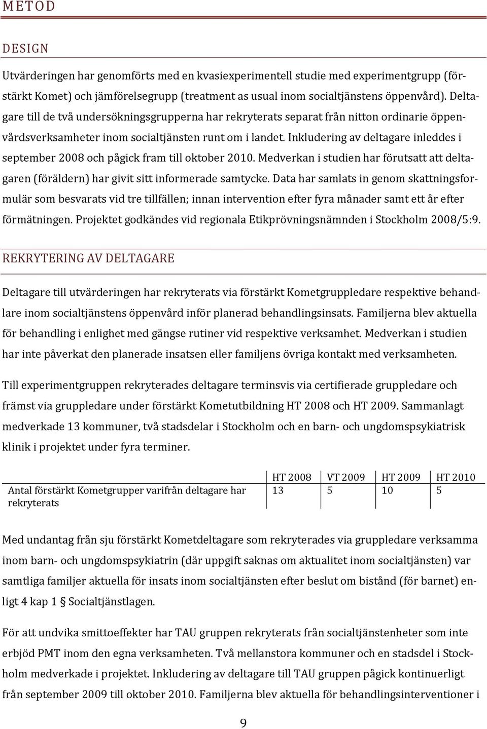 Inkludering av deltagare inleddes i september 2008 och pågick fram till oktober 2010. Medverkan i studien har förutsatt att deltagaren (föräldern) har givit sitt informerade samtycke.