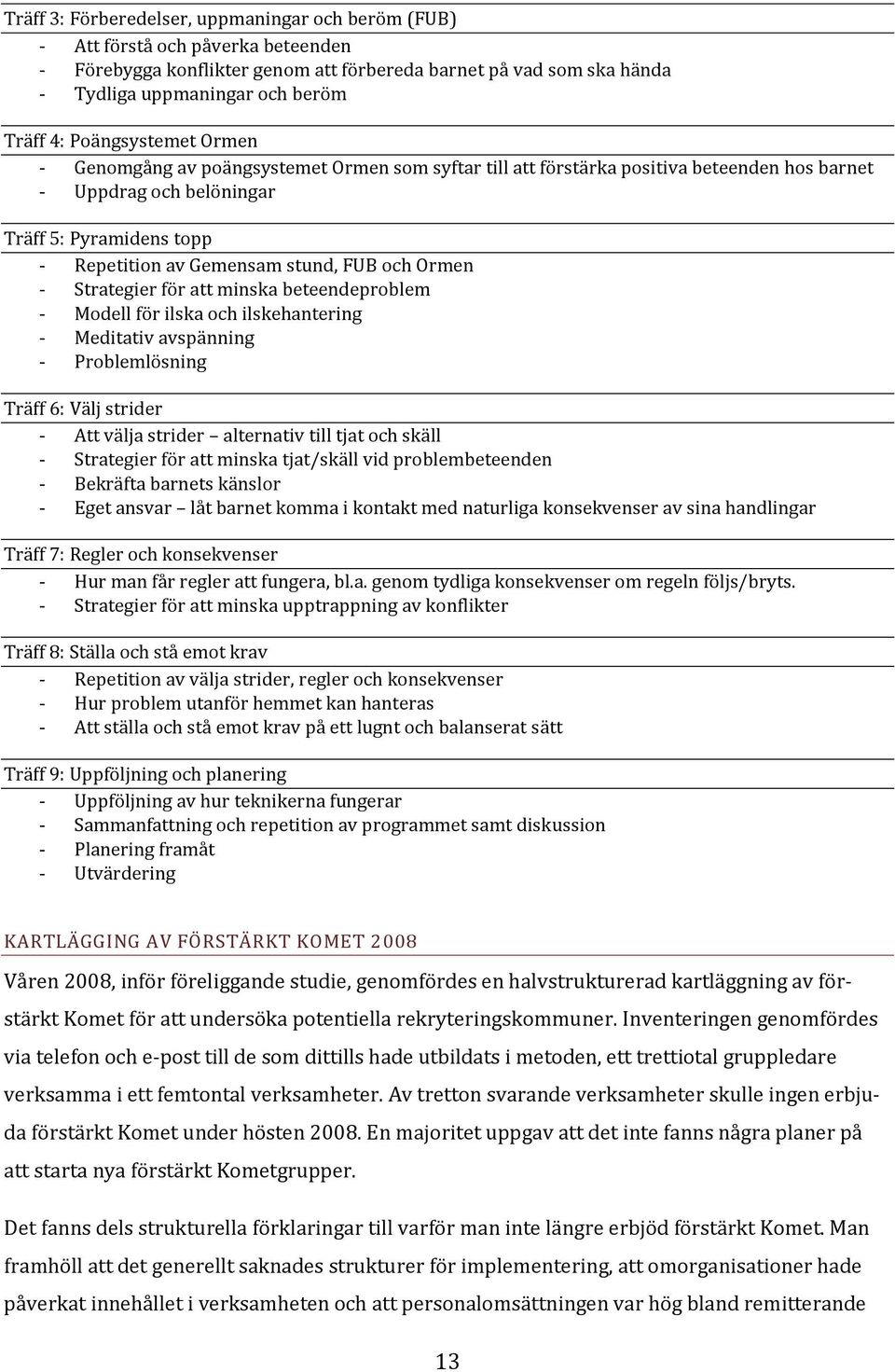 FUB och Ormen - Strategier för att minska beteendeproblem - Modell för ilska och ilskehantering - Meditativ avspänning - Problemlösning Träff 6: Välj strider - Att välja strider alternativ till tjat