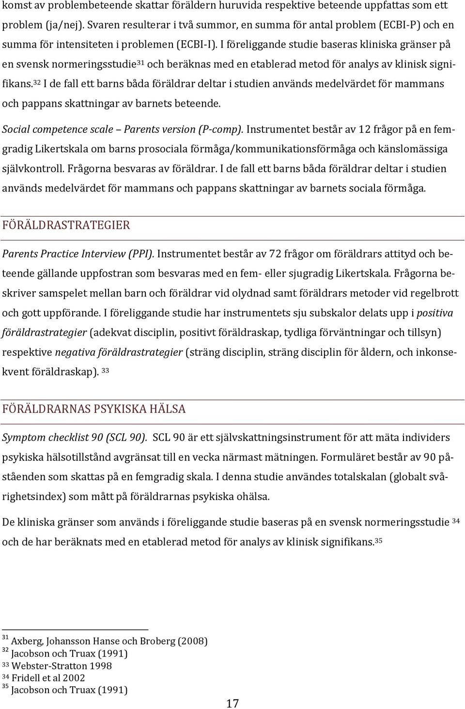 I föreliggande studie baseras kliniska gränser på en svensk normeringsstudie 31 och beräknas med en etablerad metod för analys av klinisk signifikans.