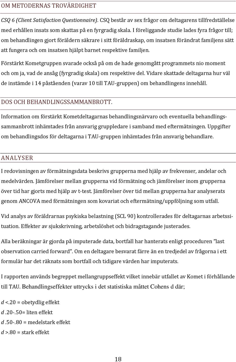 familjen. Förstärkt Kometgruppen svarade också på om de hade genomgått programmets nio moment och om ja, vad de ansåg (fyrgradig skala) om respektive del.