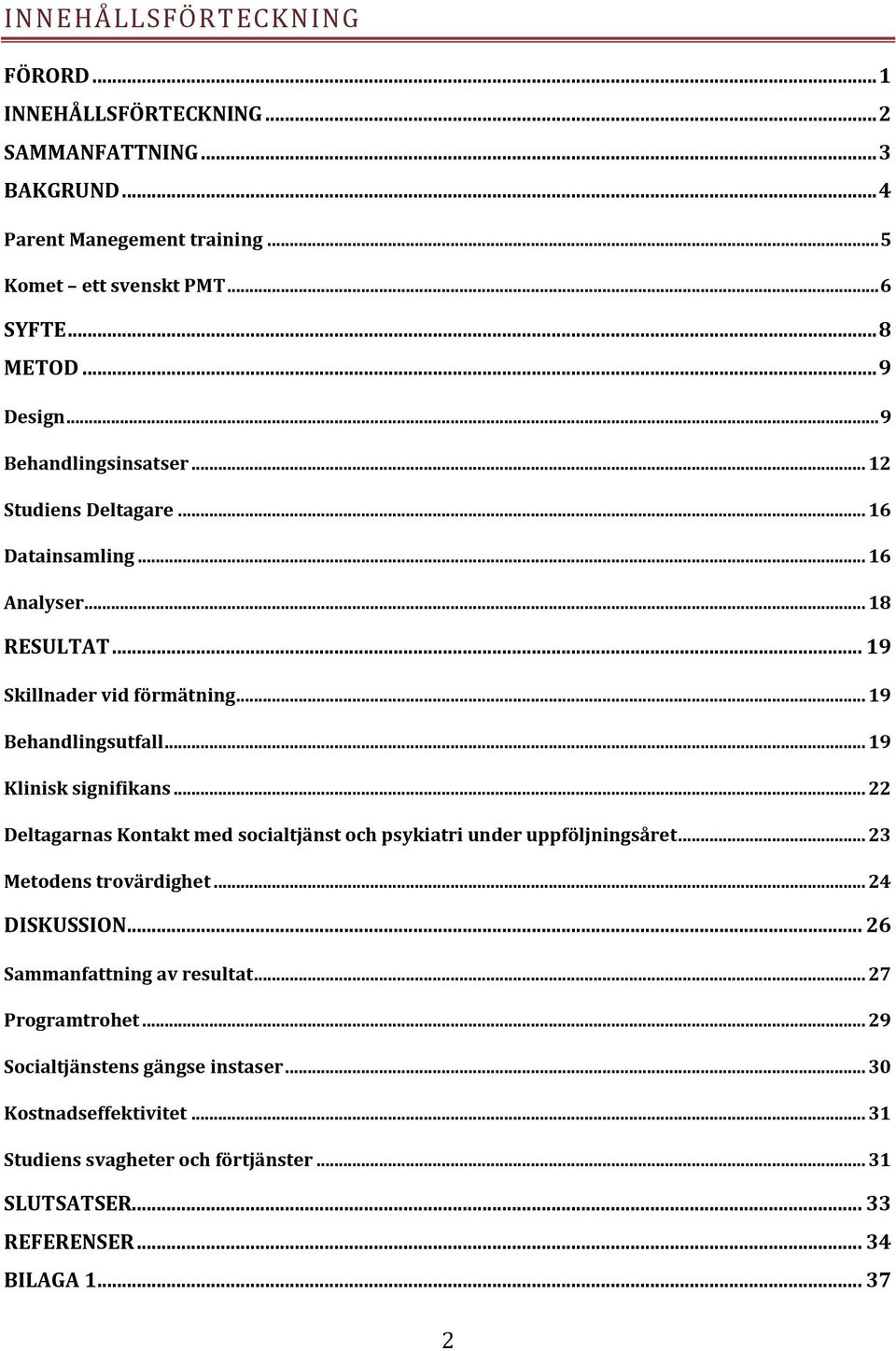 .. 19 Klinisk signifikans... 22 Deltagarnas Kontakt med socialtjänst och psykiatri under uppföljningsåret... 23 Metodens trovärdighet... 24 DISKUSSION.