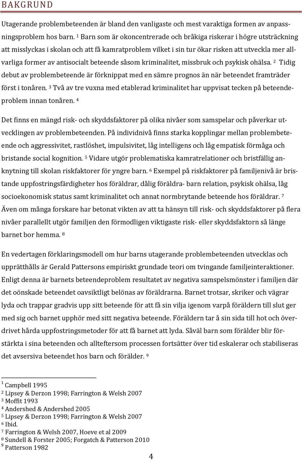 beteende såsom kriminalitet, missbruk och psykisk ohälsa. 2 Tidig debut av problembeteende är förknippat med en sämre prognos än när beteendet framträder först i tonåren.