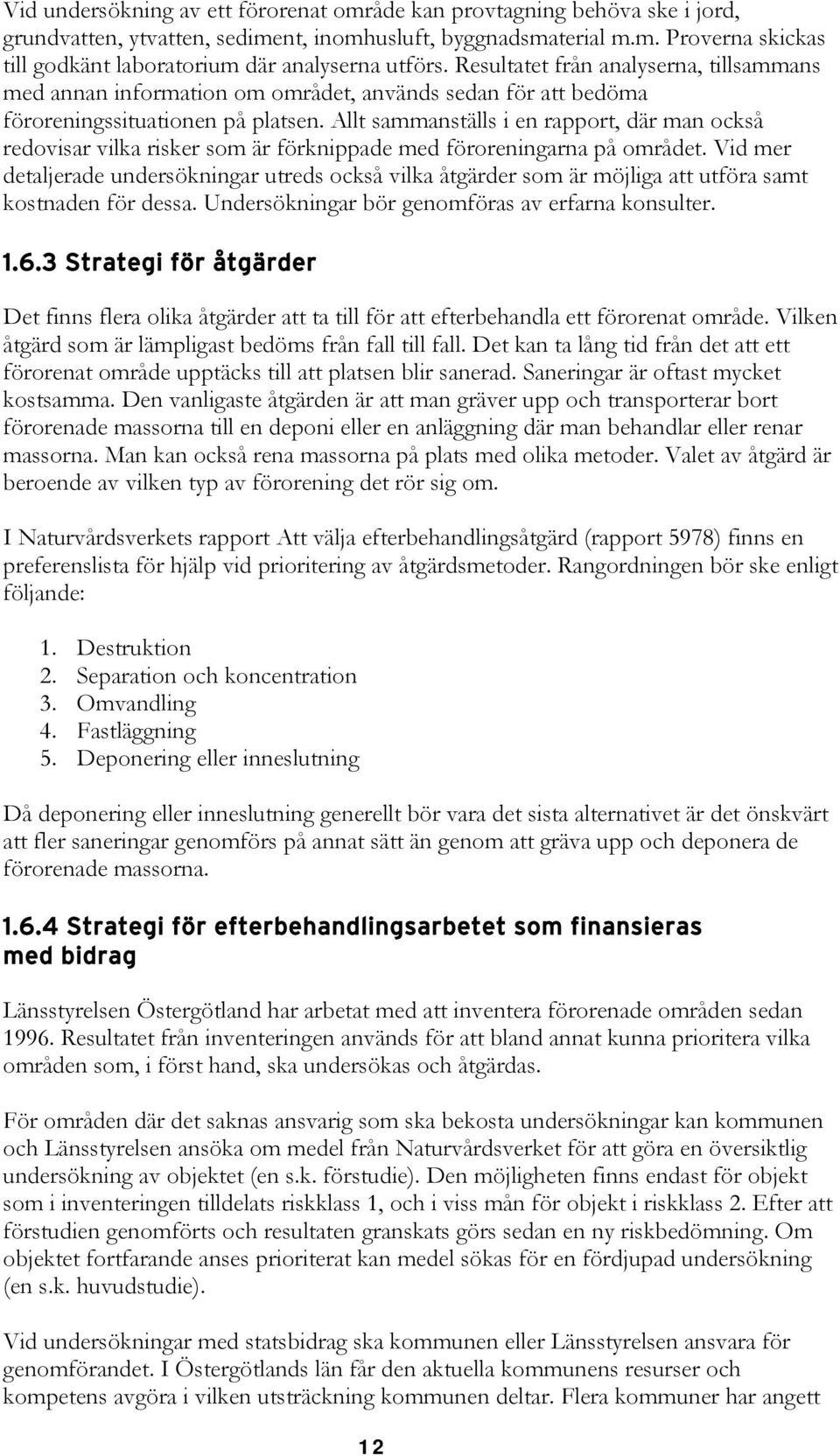 Allt sammanställs i en rapport, där man också redovisar vilka risker som är förknippade med föroreningarna på området.