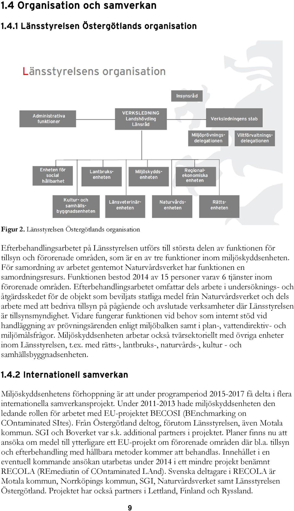 miljöskyddsenheten. För samordning av arbetet gentemot Naturvårdsverket har funktionen en samordningsresurs. Funktionen bestod 2014 av 15 personer varav 6 tjänster inom förorenade områden.