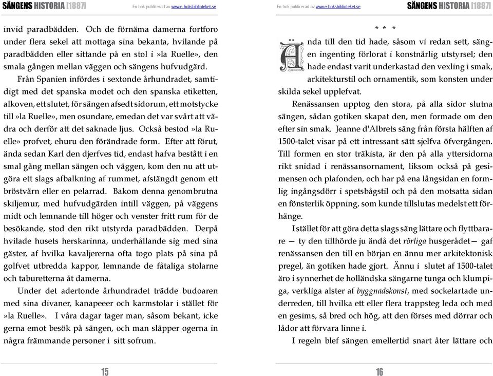 Från Spanien infördes i sextonde århundradet, samtidigt med det spanska modet och den spanska etiketten, alkoven, ett slutet, för sängen afsedt sidorum, ett motstycke till»la Ruelle», men osundare,