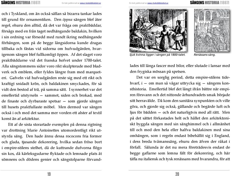 förhängen, som på de begge långsidorna kunde dragas tillbaka och fästas vid sidorna om hufvudgärden, hvarigenom sängen blef fullkomligt öppen.