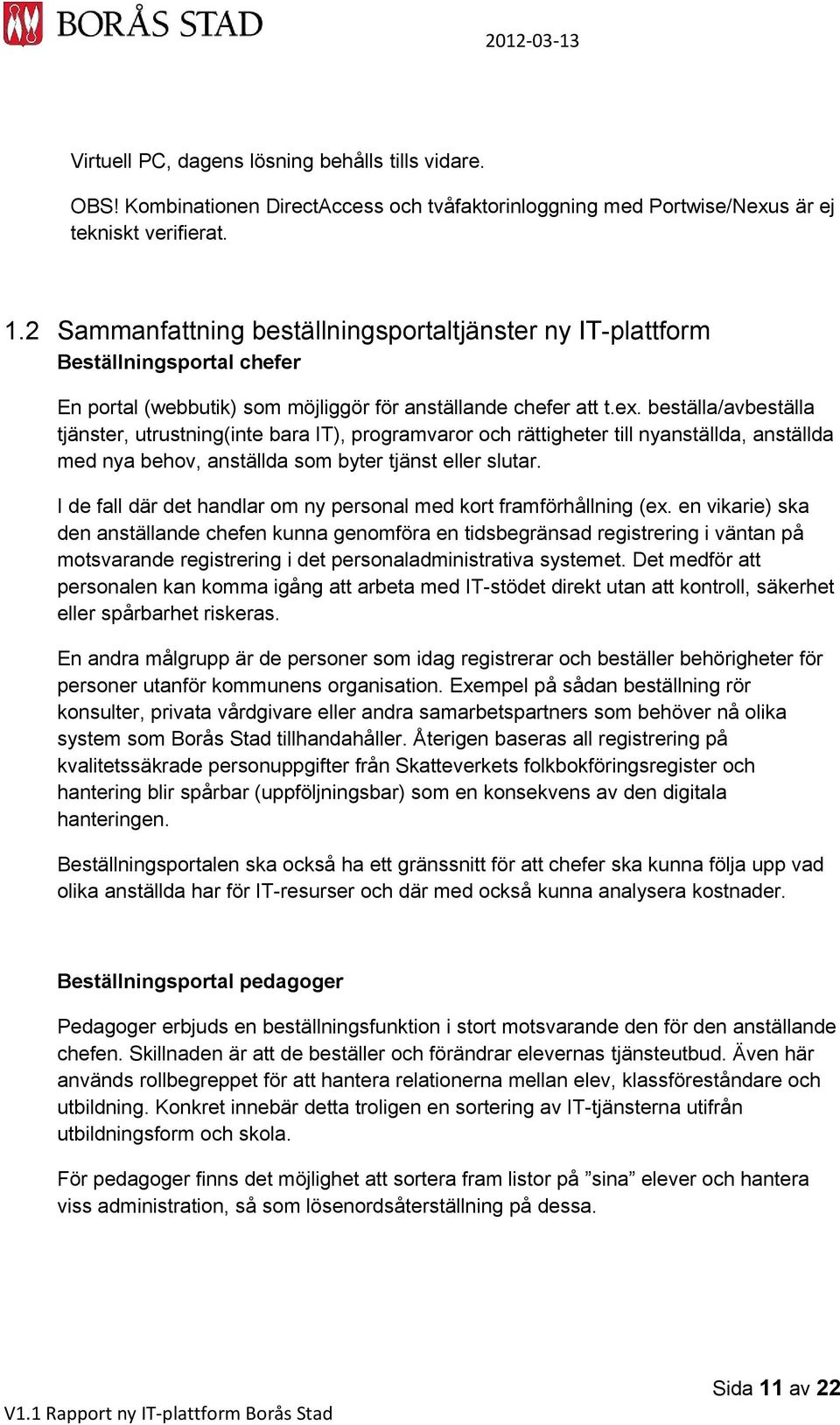 beställa/avbeställa tjänster, utrustning(inte bara IT), programvaror och rättigheter till nyanställda, anställda med nya behov, anställda som byter tjänst eller slutar.