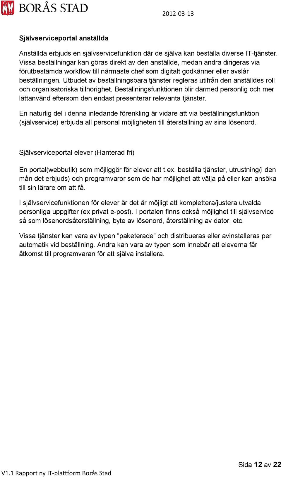 Utbudet av beställningsbara tjänster regleras utifrån den anställdes roll och organisatoriska tillhörighet.