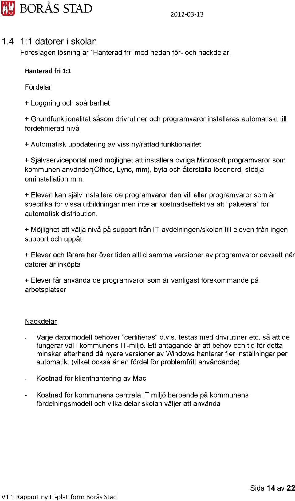 funktionalitet + Självserviceportal med möjlighet att installera övriga Microsoft programvaror som kommunen använder(office, Lync, mm), byta och återställa lösenord, stödja ominstallation mm.