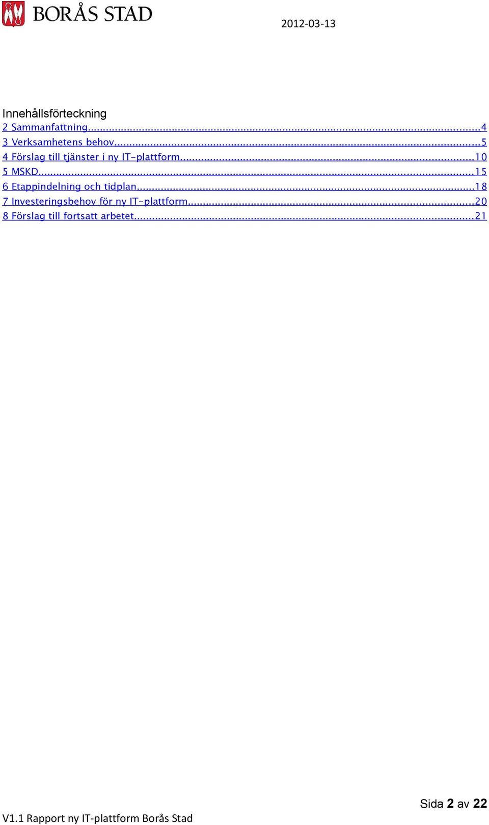 ..15 6 Etappindelning och tidplan...18 7 Investeringsbehov för ny IT-plattform.