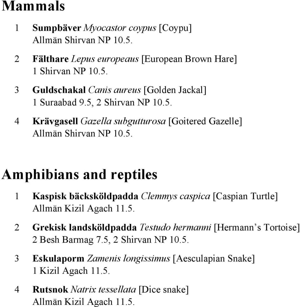 5. 2 Grekisk landsköldpadda Testudo hermanni [Hermann s Tortoise] 2 Besh Barmag 7.5, 2 Shirvan NP 10.5. 3 Eskulaporm Zamenis longissimus [Aesculapian Snake] 1 Kizil Agach 11.