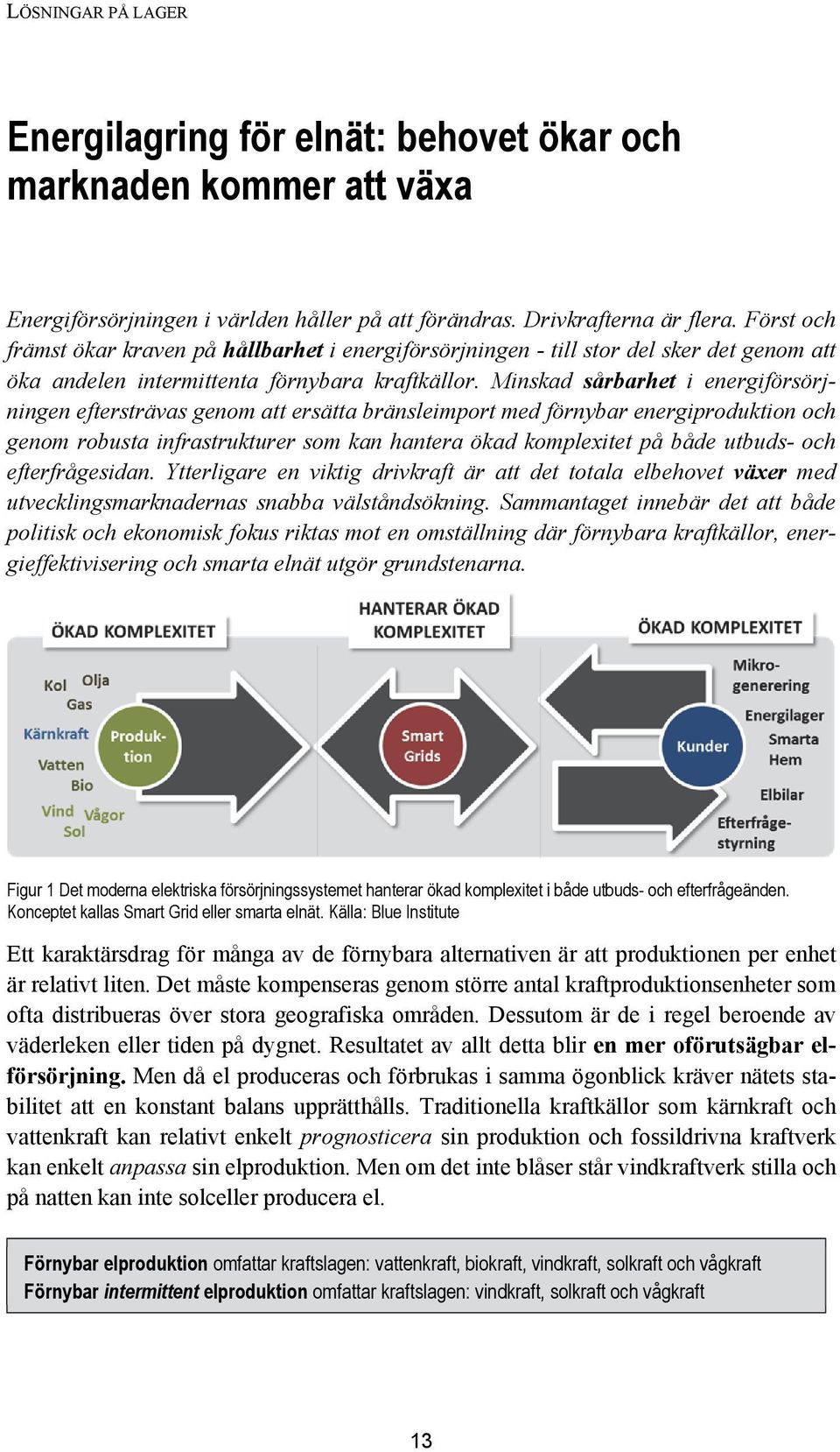 Minskad sårbarhet i energiförsörjningen eftersträvas genom att ersätta bränsleimport med förnybar energiproduktion och genom robusta infrastrukturer som kan hantera ökad komplexitet på både utbuds-