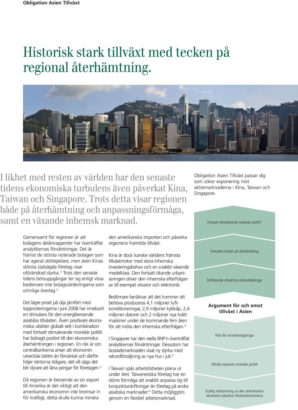 Trots detta visar regionen både på återhämtning och anpassningsförmåga, Obligation Asien Tillväxt passar dig som söker exponering mot aktiemarknaderna i Kina, Taiwan och Singapore.