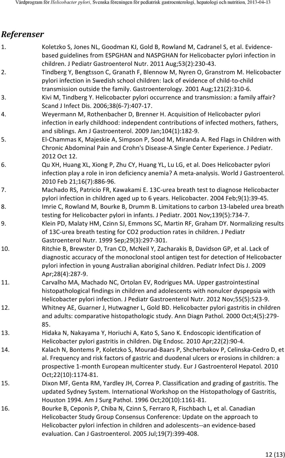 TindbergY,BengtssonC,GranathF,BlennowM,NyrenO,GranstromMHelicobacter pyloriinfectioninswedishschoolchildren:lackofevidenceofchild@to@child