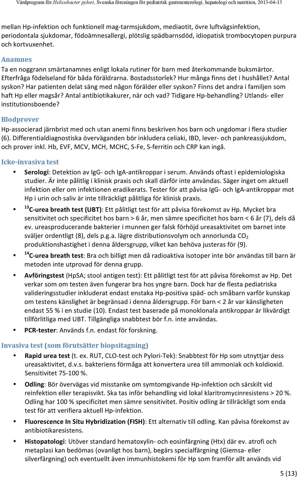 harpatientendelatsängmednågonförälderellersyskon?finnsdetandraifamiljensom hafthpellermagsår?antalantibiotikakurer,närochvad?tidigarehp@behandling?utlands@eller institutionsboende?