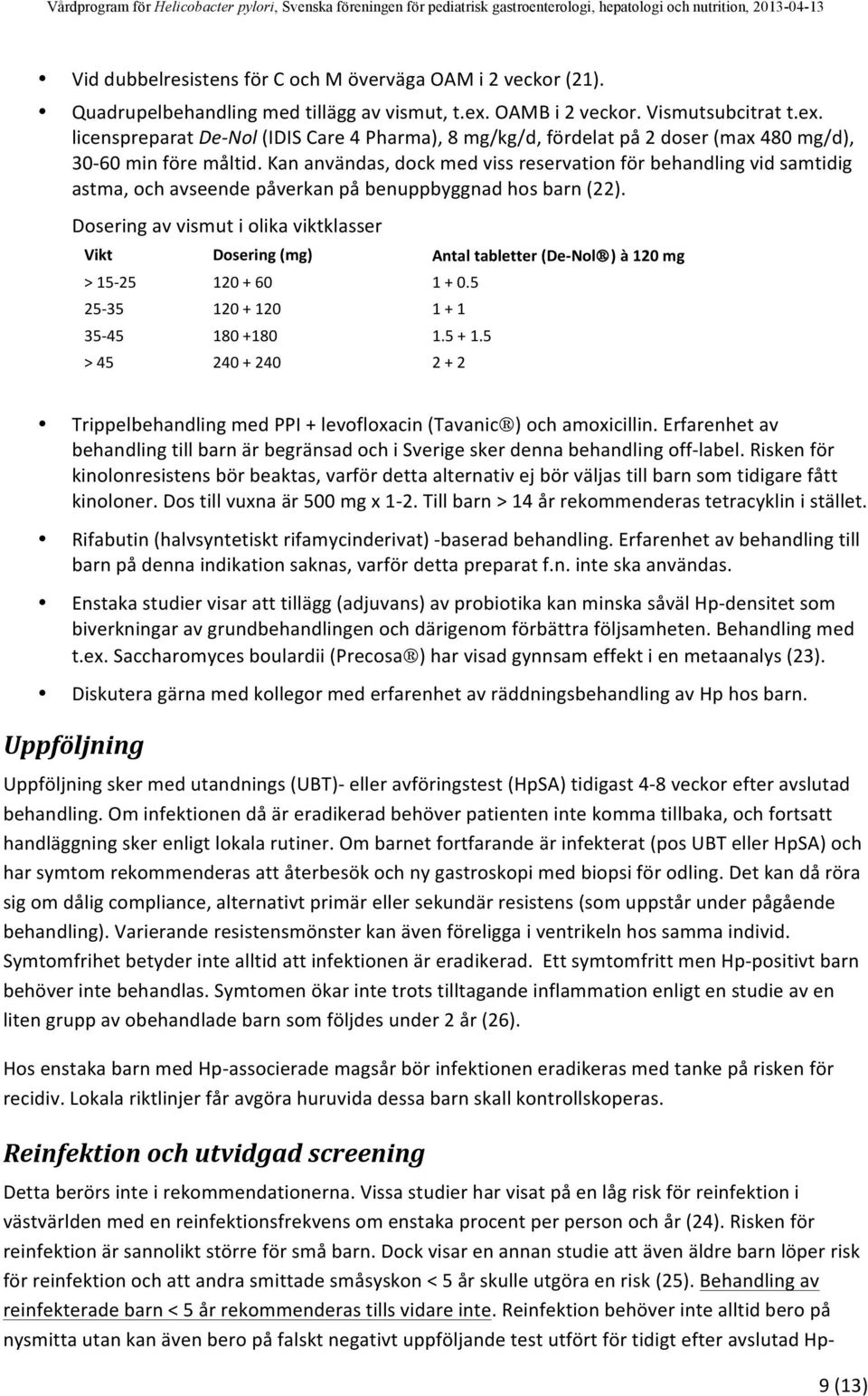 Doseringavvismutiolikaviktklasser Vikt Dosering(mg) Antaltabletter(De+Nol )à120mg >15@25 120+60 1+05 25@35 120+120 1+1 35@45 180+180 15+15 >45 240+240 2+2 TrippelbehandlingmedPPI+levofloxacin(Tavanic