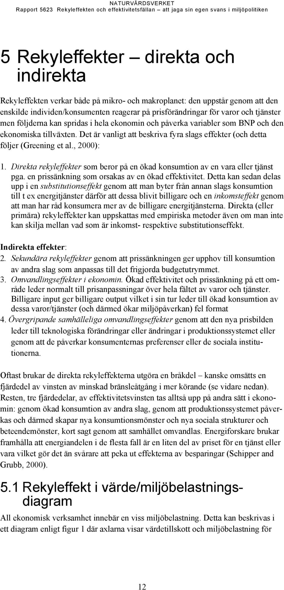 Direkta rekyleffekter som beror på en ökad konsumtion av en vara eller tjänst pga. en prissänkning som orsakas av en ökad effektivitet.