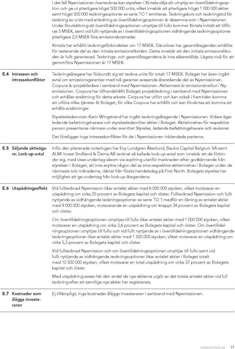 Under förutsättning att övertilldelningsoptionen utnyttjas till fullo kommer Xintela initialt att tillföras 5 MSEK, samt vid fullt nyttjande av i övertilldelningsoptionen vidhängande