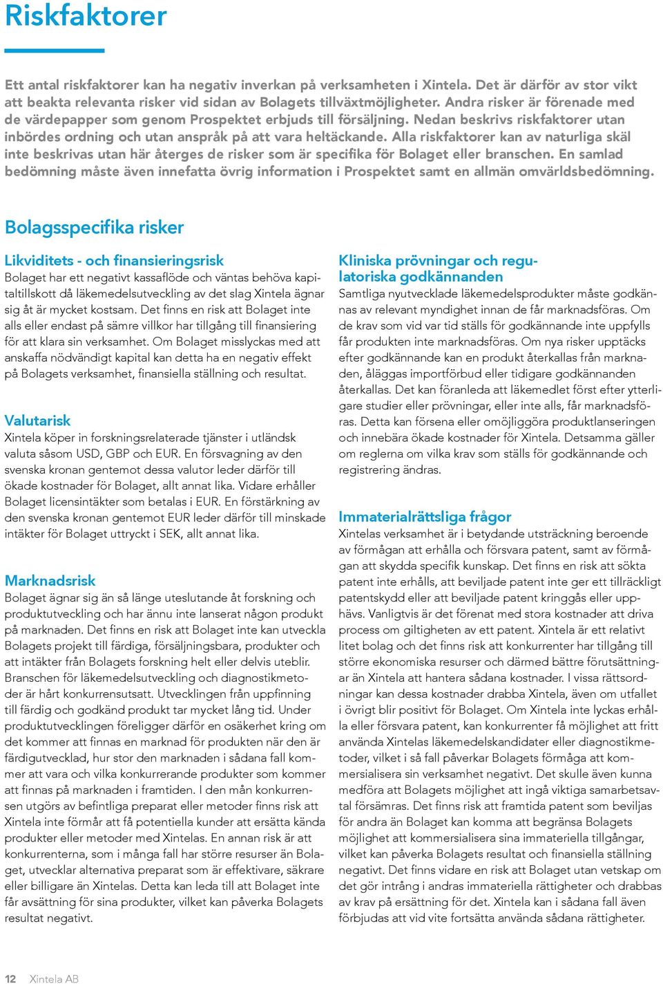 Alla riskfaktorer kan av naturliga skäl inte beskrivas utan här återges de risker som är specifika för Bolaget eller branschen.