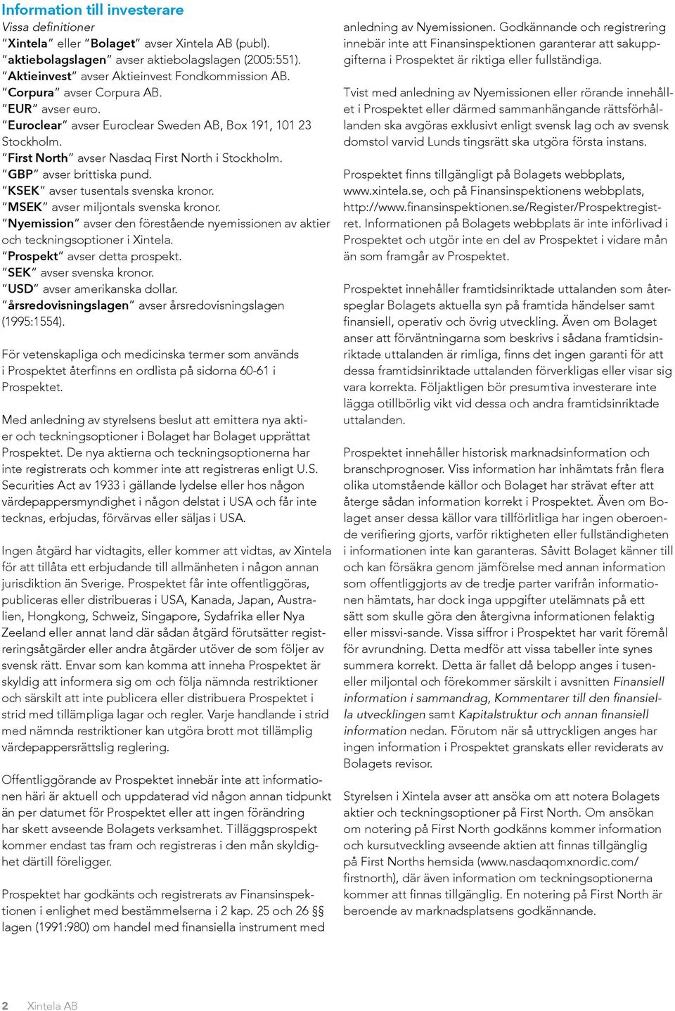 KSEK avser tusentals svenska kronor. MSEK avser miljontals svenska kronor. Nyemission avser den förestående nyemissionen av aktier och teckningsoptioner i Xintela. Prospekt avser detta prospekt.