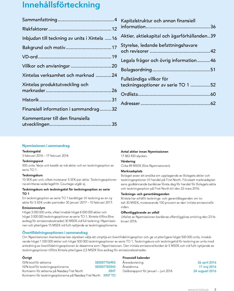 ..39 Styrelse, ledande befattningshavare och revisorer...42 Legala frågor och övrig information...46 Bolagsordning...51 Fullständiga villkor för teckningsoptioner av serie TO 1...52 Ordlista.