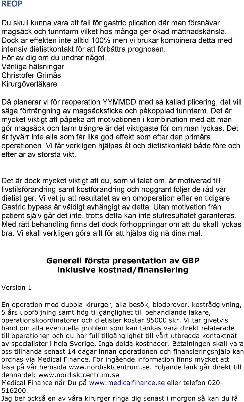 Då planerar vi för reoperation YYMMDD med så kallad plicering, det vill säga förträngning av magsäcksficka och påkopplad tunntarm.