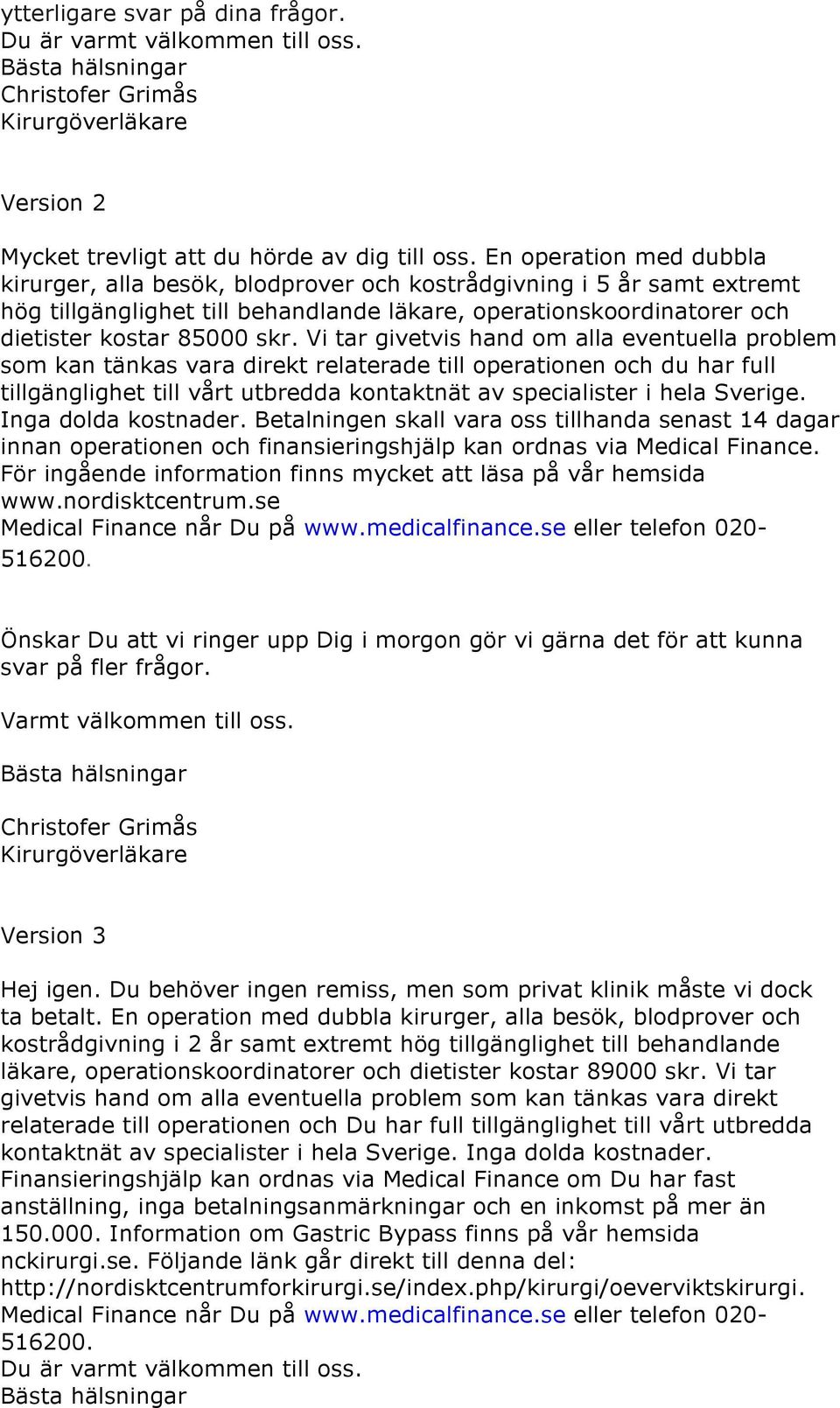 Vi tar givetvis hand om alla eventuella problem som kan tänkas vara direkt relaterade till operationen och du har full tillgänglighet till vårt utbredda kontaktnät av specialister i hela Sverige.