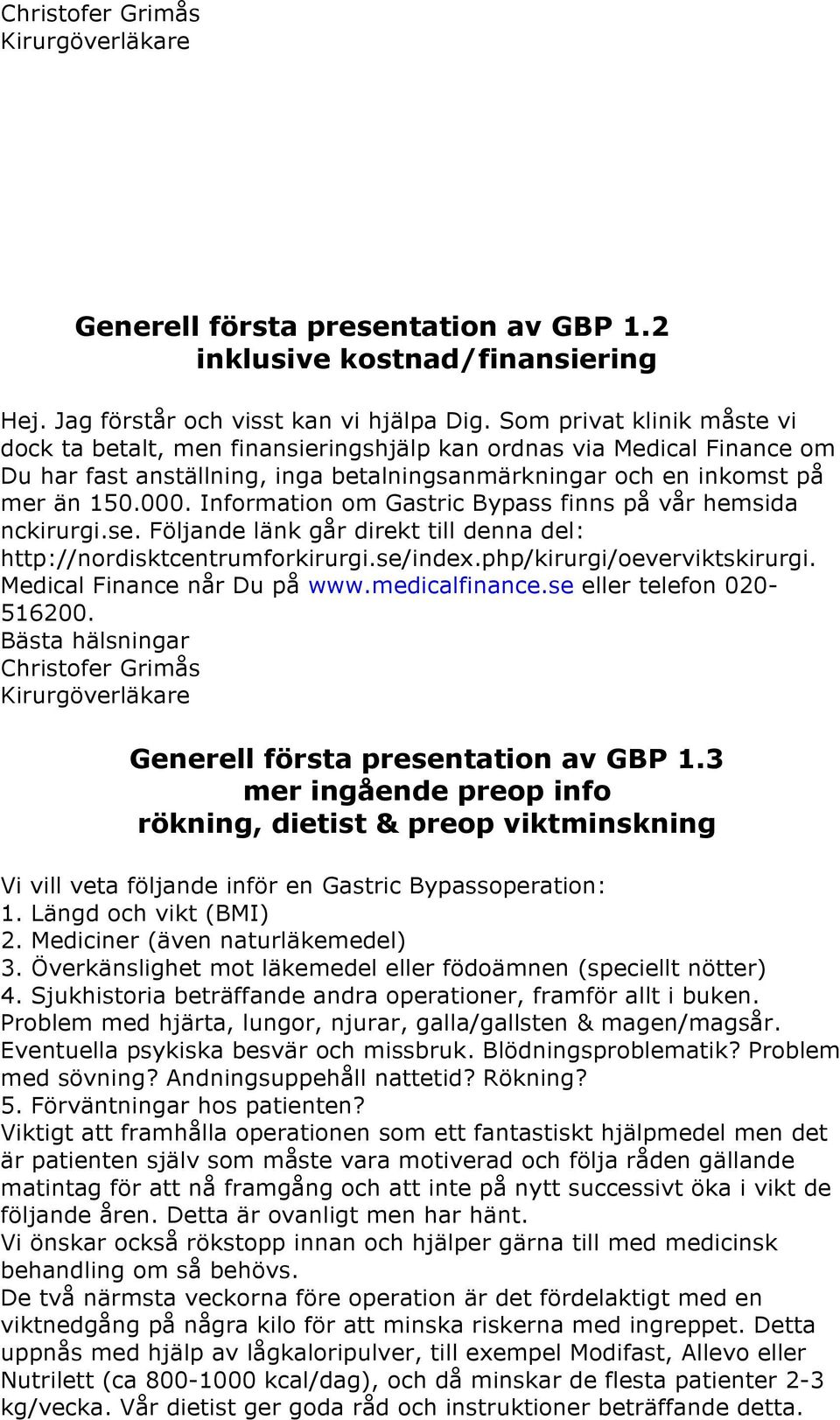 Information om Gastric Bypass finns på vår hemsida nckirurgi.se. Följande länk går direkt till denna del: http://nordisktcentrumforkirurgi.se/index.php/kirurgi/oeverviktskirurgi.