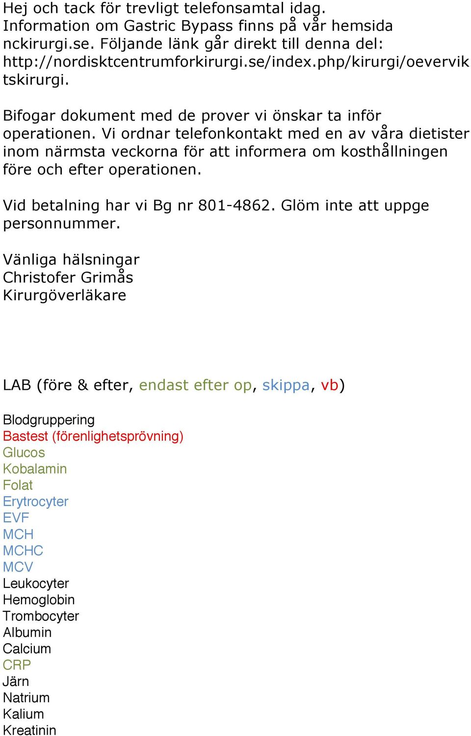 Vi ordnar telefonkontakt med en av våra dietister inom närmsta veckorna för att informera om kosthållningen före och efter operationen. Vid betalning har vi Bg nr 801-4862.