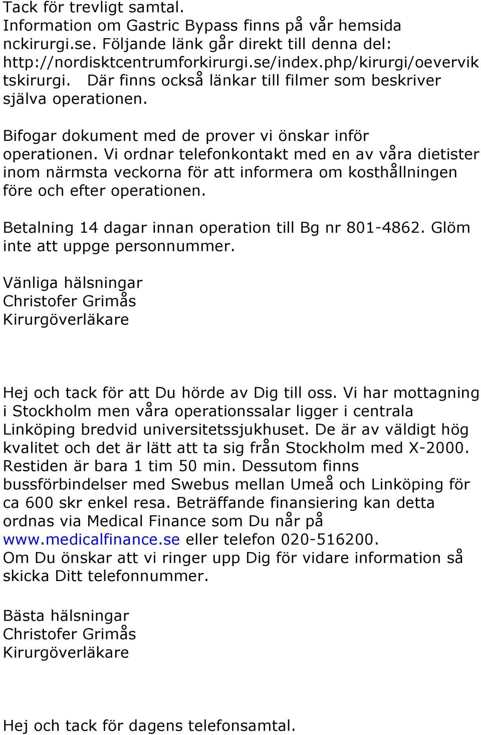 Vi ordnar telefonkontakt med en av våra dietister inom närmsta veckorna för att informera om kosthållningen före och efter operationen. Betalning 14 dagar innan operation till Bg nr 801-4862.