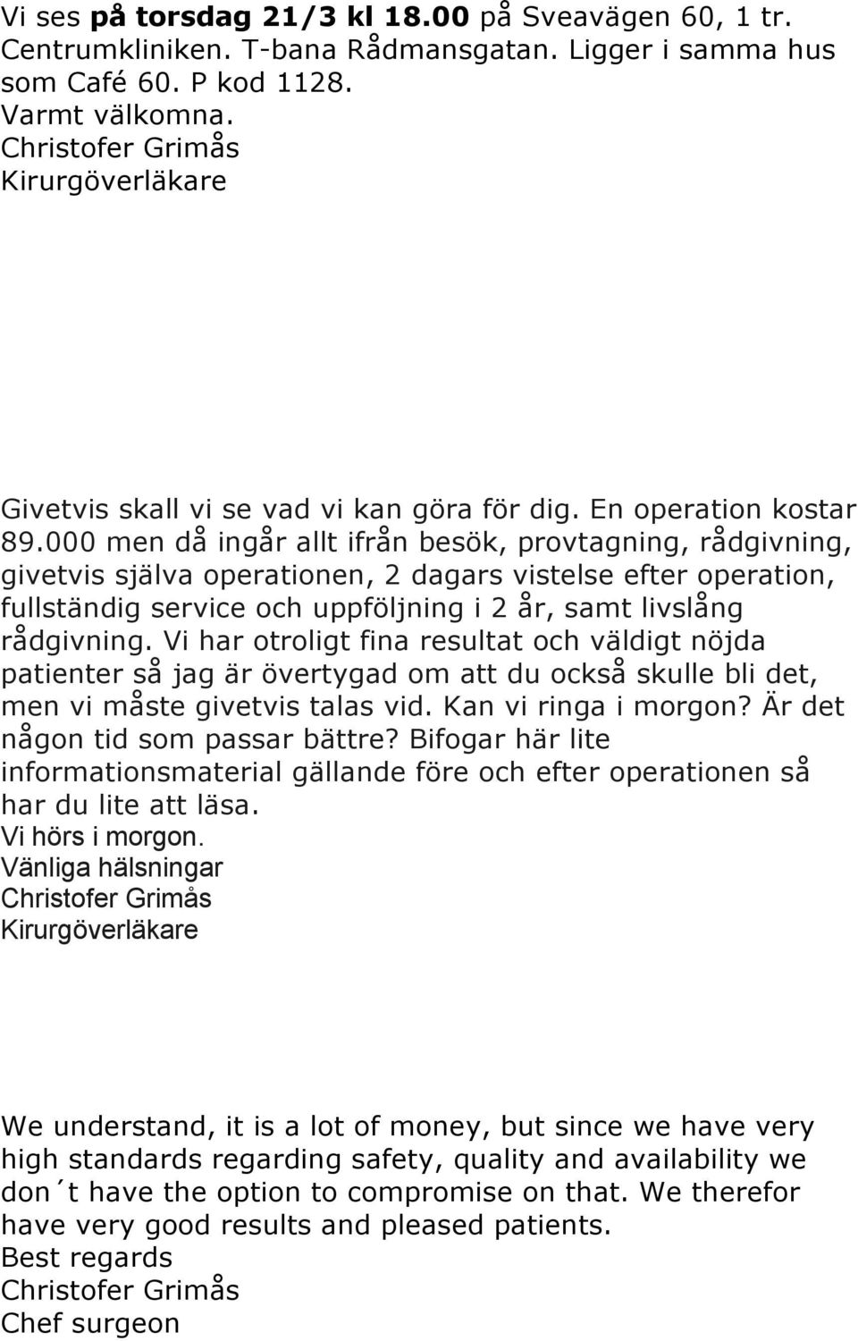 000 men då ingår allt ifrån besök, provtagning, rådgivning, givetvis själva operationen, 2 dagars vistelse efter operation, fullständig service och uppföljning i 2 år, samt livslång rådgivning.