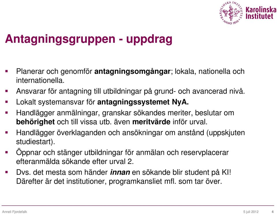 Handlägger anmälningar, granskar sökandes meriter, beslutar om behörighet och till vissa utb. även meritvärde inför urval.
