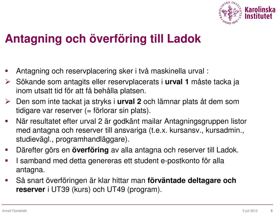 När resultatet efter urval 2 är godkänt mailar Antagningsgruppen listor med antagna och reserver till ansvariga (t.e.x. kursansv., kursadmin., studievägl., programhandläggare).