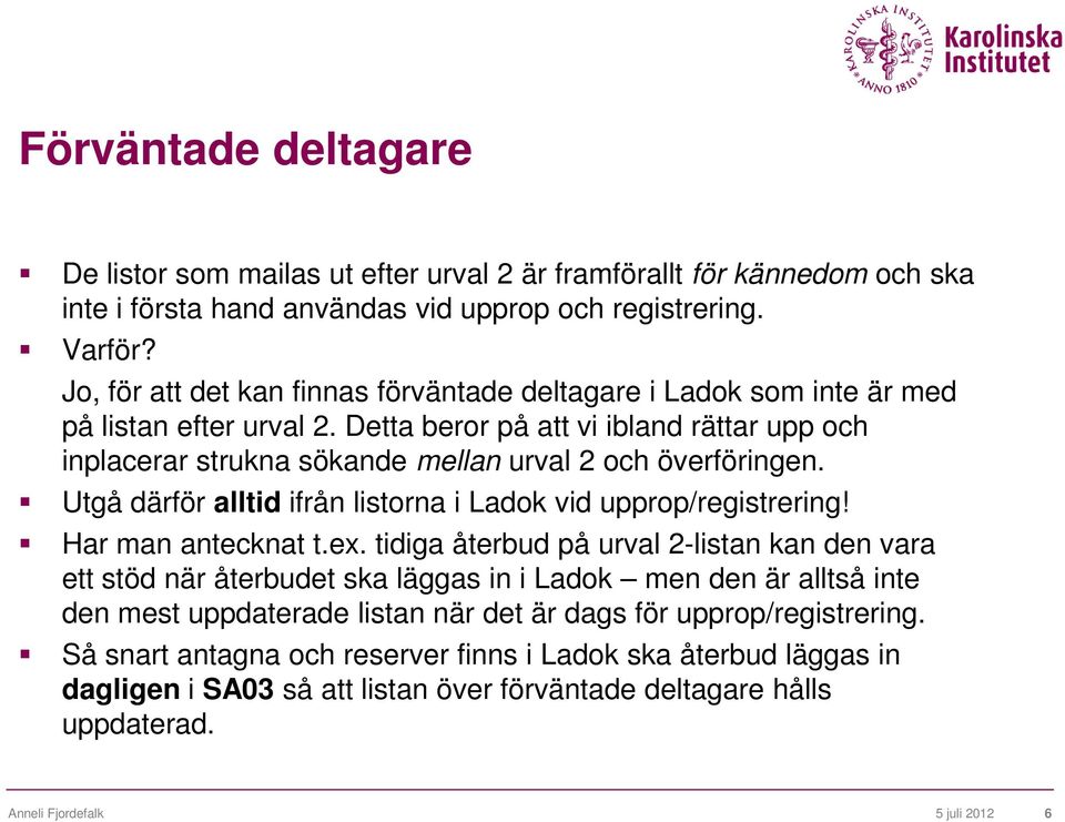 Utgå därför alltid ifrån listorna i Ladok vid upprop/registrering! Har man antecknat t.ex.