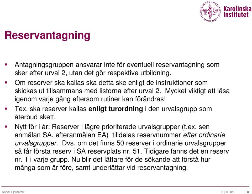 ska reserver kallas enligt turordning i den urvalsgrupp som återbud skett. Nytt för i år: Reserver i lägre prioriterade urvalsgrupper (t.ex.
