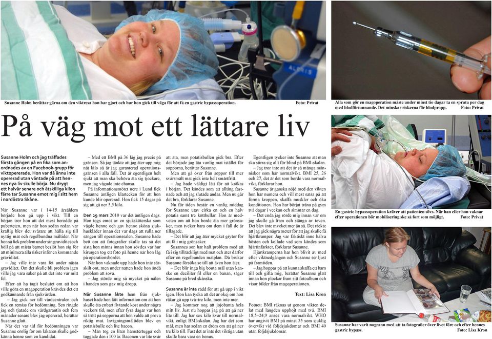 Hon var då ännu inte opererad utan väntade på att hennes nya liv skulle börja. Nu drygt ett halvår senare och åtskilliga kilon färre tar Susanne emot mig i sitt hem i nordöstra Skåne.