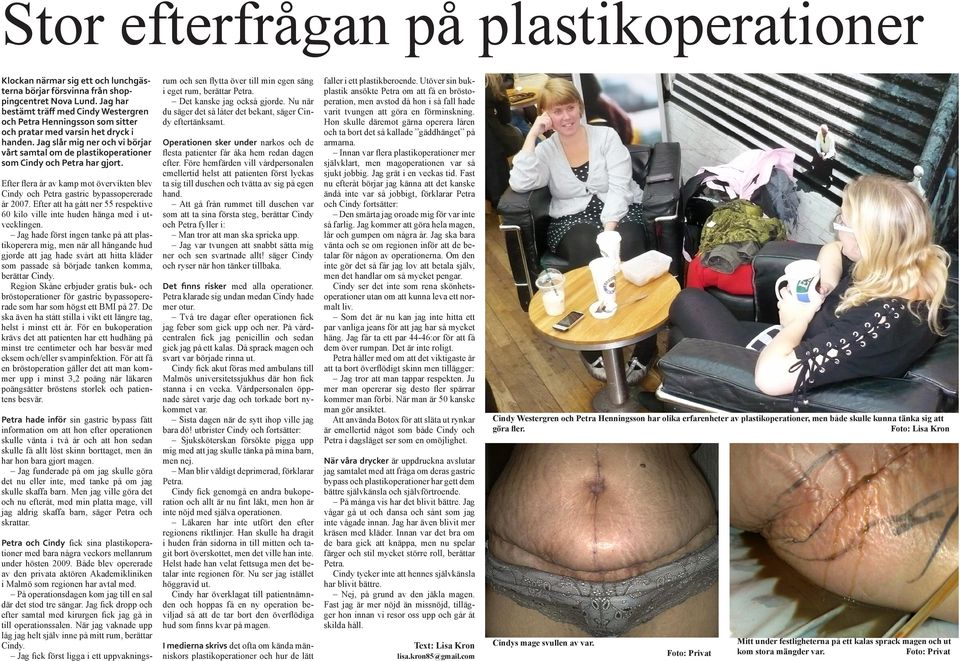 Jag slår mig ner och vi börjar vårt samtal om de plastikoperationer som Cindy och Petra har gjort. Efter flera år av kamp mot övervikten blev Cindy och Petra gastric bypassopererade år 2007.