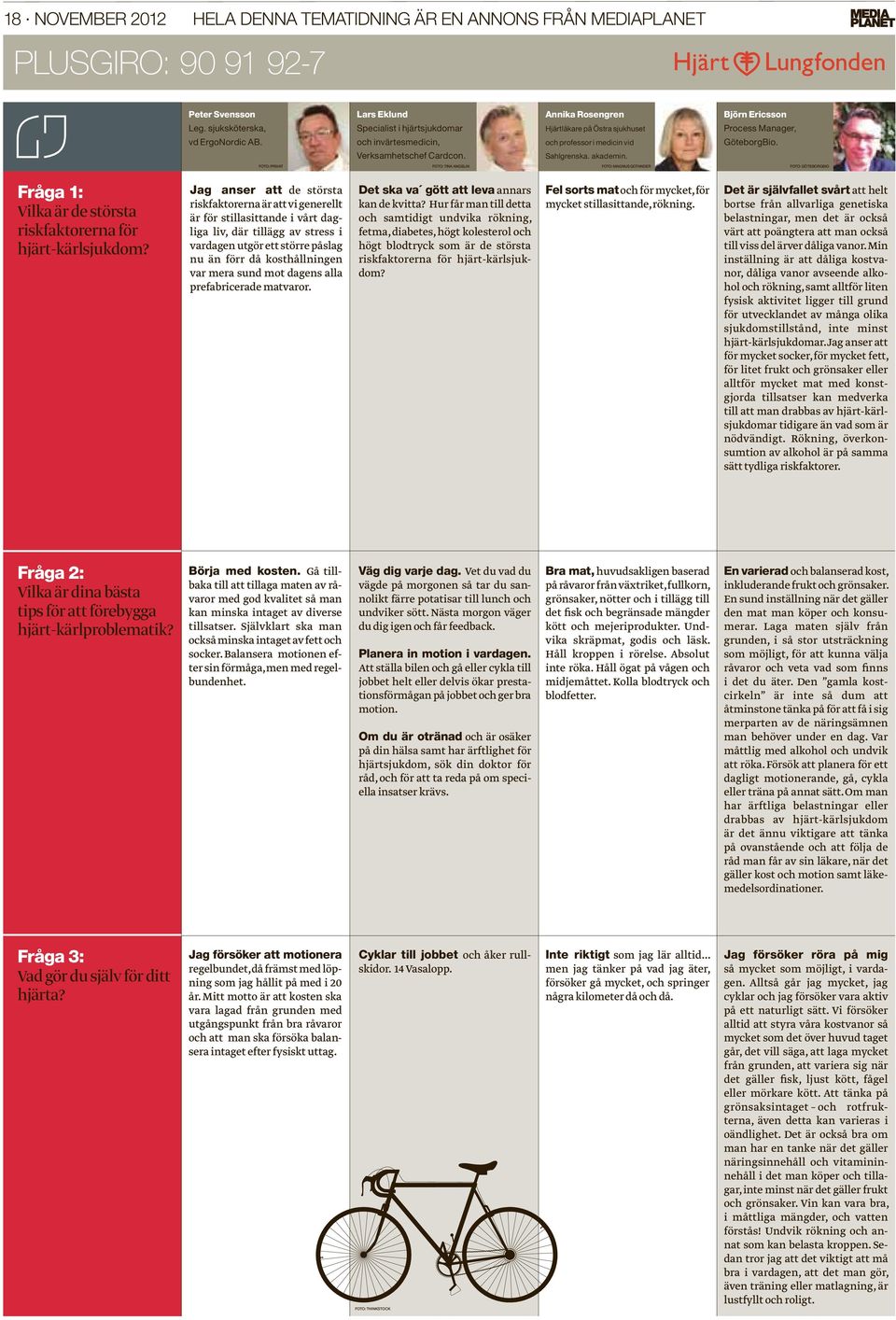 Björn Ericsson Process Manager, GöteborgBio. FOTO: PRIVAT FOTO: TINA ANGELIN FOTO: MAGNUS GOTANDER FOTO: GÖTEBORGBIO Fråga 1: Vilka är de största riskfaktorerna för hjärt-kärlsjukdom?
