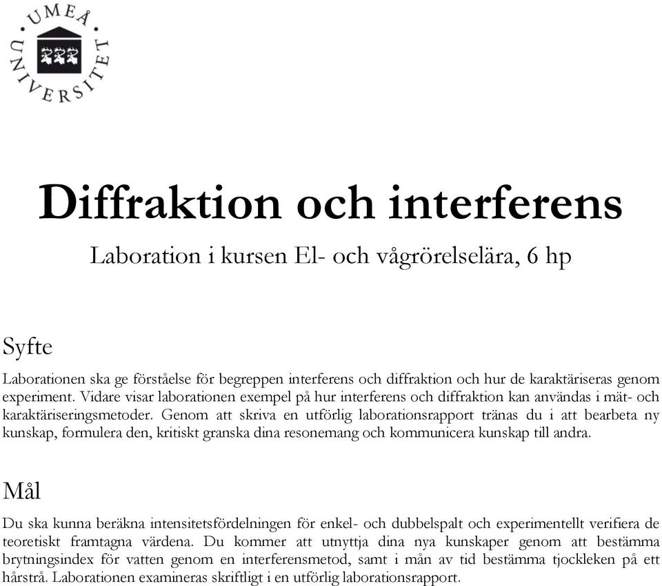 Genom att skriva en utförlig laborationsrapport tränas du i att bearbeta ny kunskap, formulera den, kritiskt granska dina resonemang och kommunicera kunskap till andra.