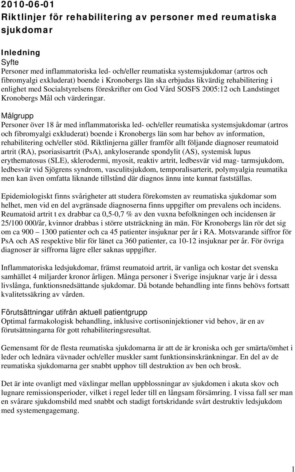 Målgrupp Personer över 18 år med inflammatoriska led- och/eller reumatiska systemsjukdomar (artros och fibromyalgi exkluderat) boende i Kronobergs län som har behov av information, rehabilitering