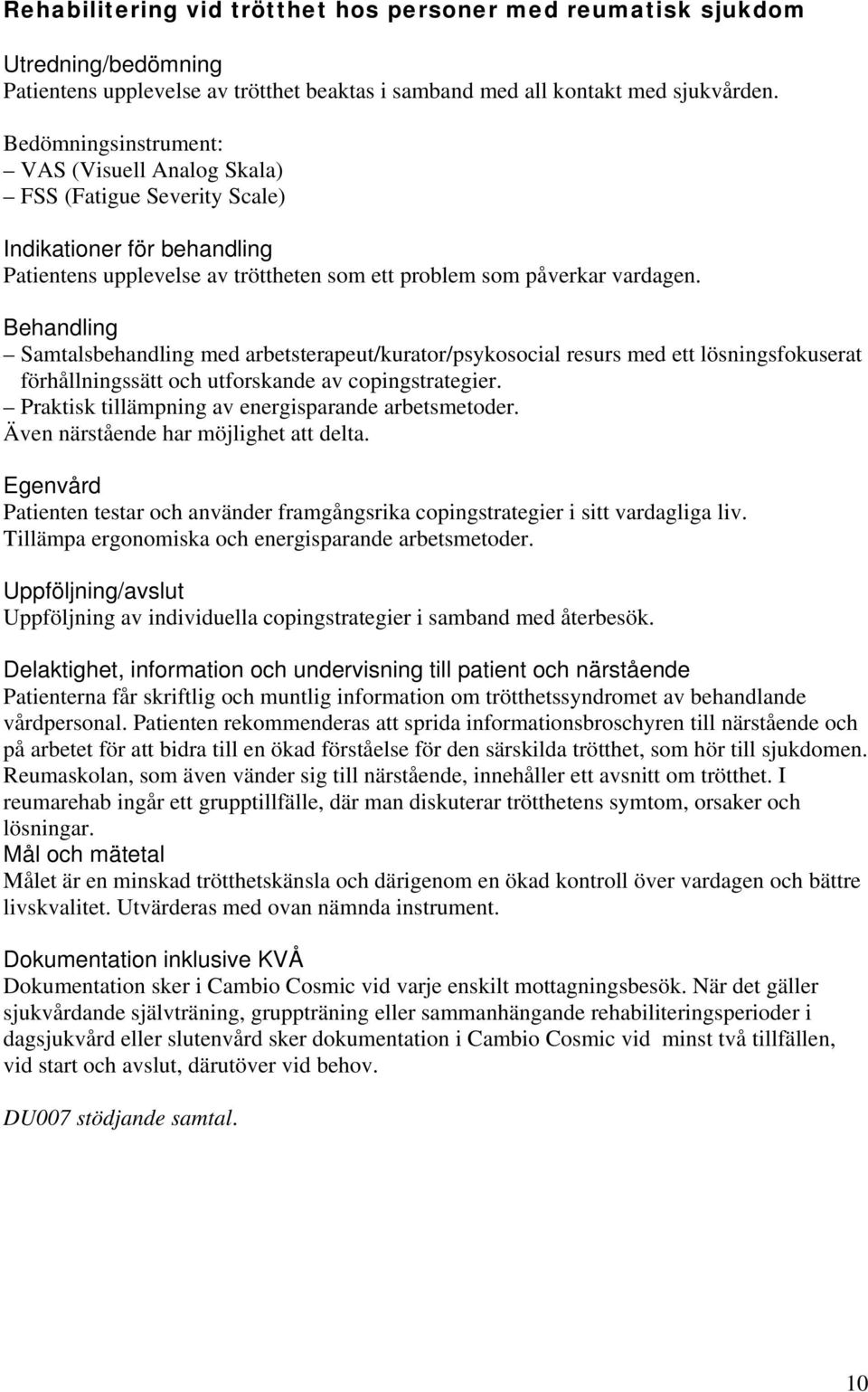 Behandling Samtalsbehandling med arbetsterapeut/kurator/psykosocial resurs med ett lösningsfokuserat förhållningssätt och utforskande av copingstrategier.