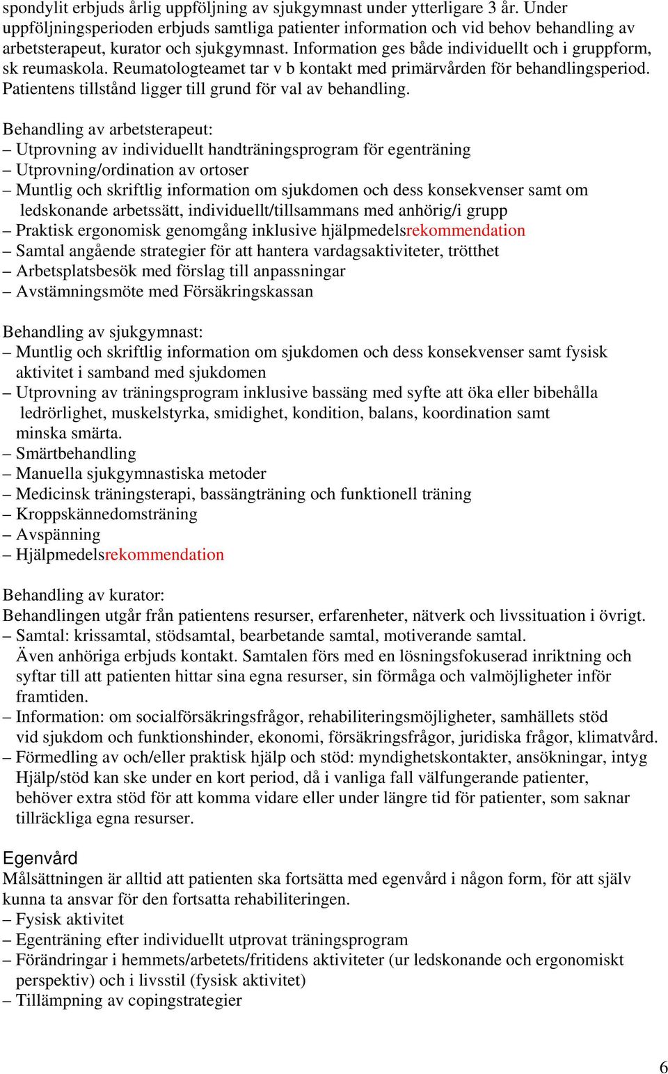 Reumatologteamet tar v b kontakt med primärvården för behandlingsperiod. Patientens tillstånd ligger till grund för val av behandling.