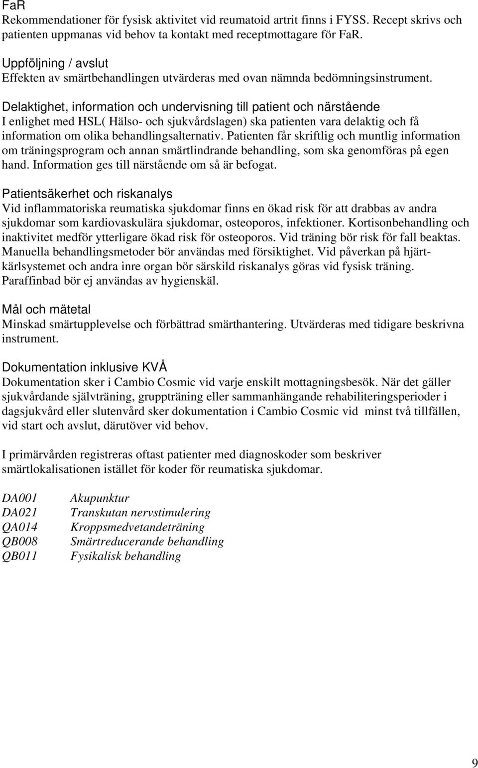 Delaktighet, information och undervisning till patient och närstående I enlighet med HSL( Hälso- och sjukvårdslagen) ska patienten vara delaktig och få information om olika behandlingsalternativ.