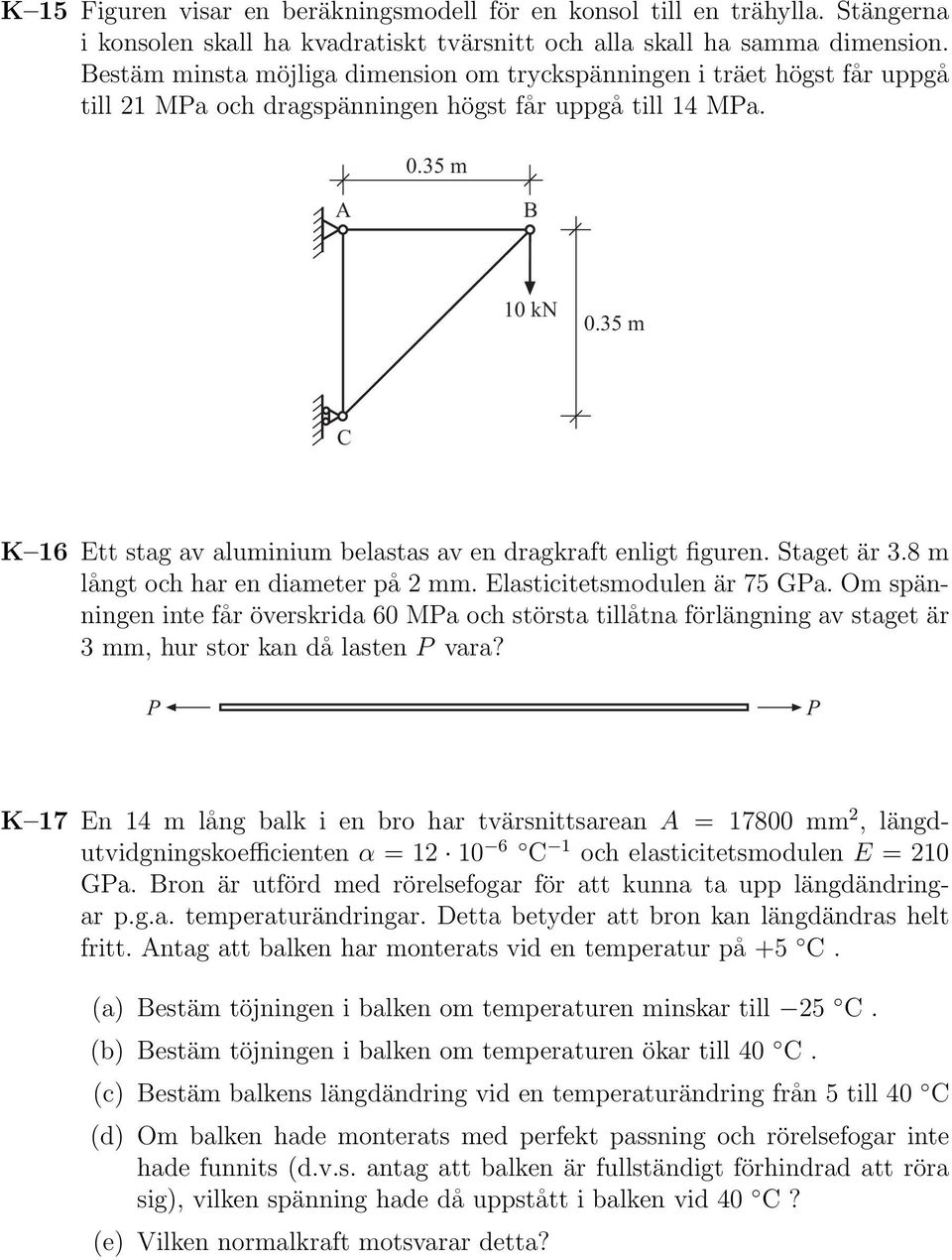 35 m C K 16 Ett stag av aluminium belastas av en dragkraft enligt figuren. Staget är 3.8 m långt och har en diameter på 2 mm. Elasticitetsmodulen är 75 GPa.