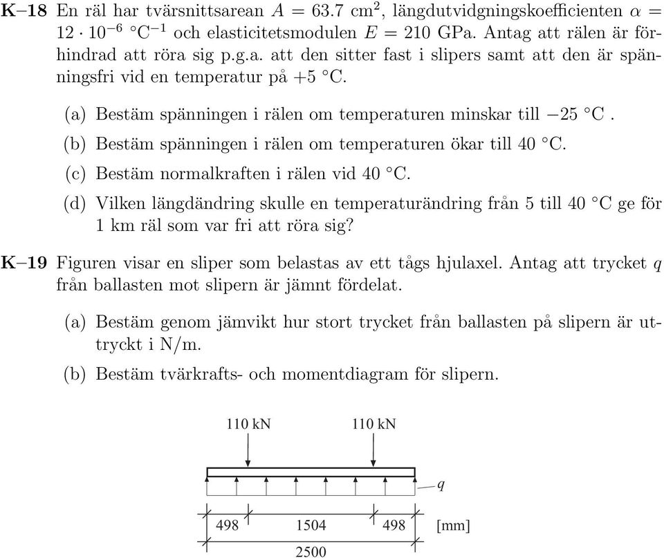 (d) Vilken längdändring skulle en temperaturändring från 5 till 40 C ge för 1 km räl som var fri att röra sig? K 19 Figuren visar en sliper som belastas av ett tågs hjulaxel.