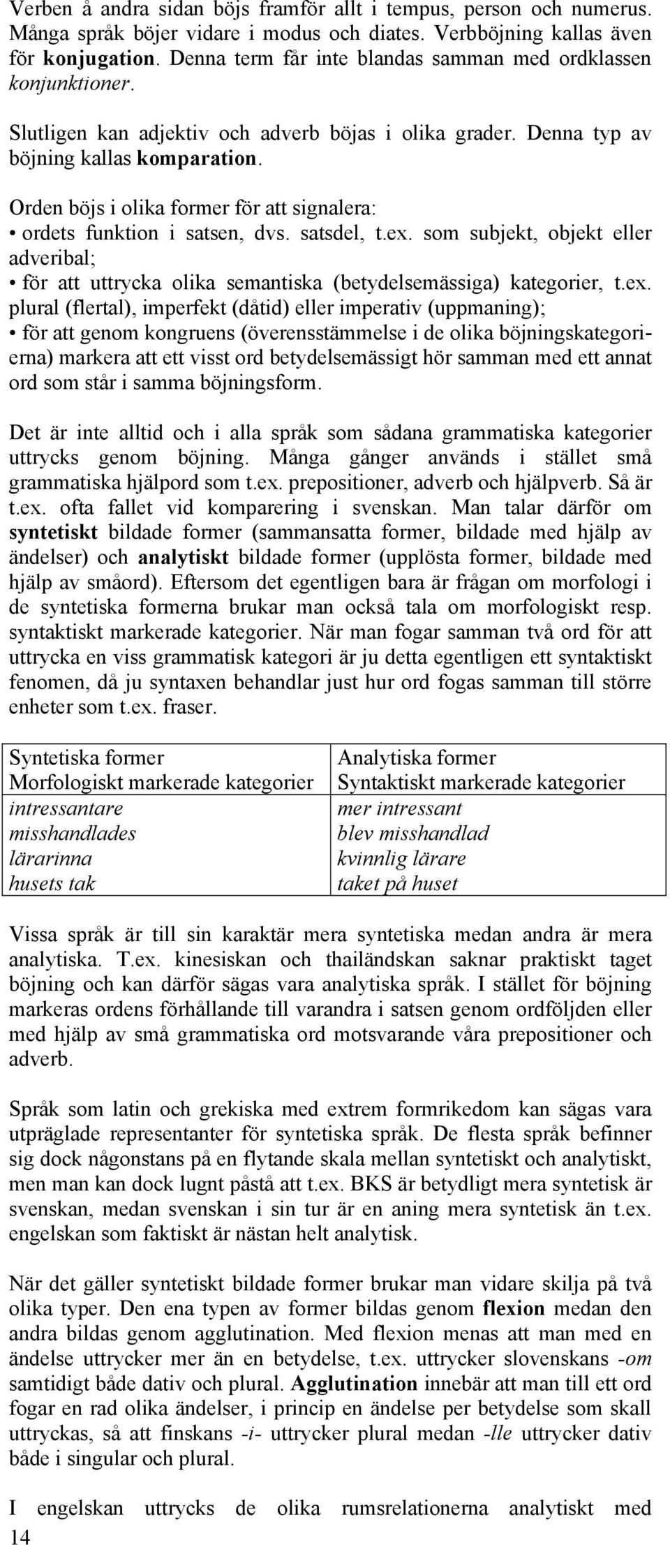 Orden böjs i olika former för att signalera: ordets funktion i satsen, dvs. satsdel, t.ex.