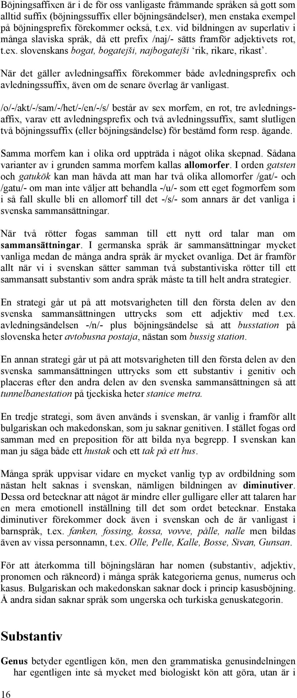 När det gäller avledningsaffix förekommer både avledningsprefix och avledningssuffix, även om de senare överlag är vanligast.