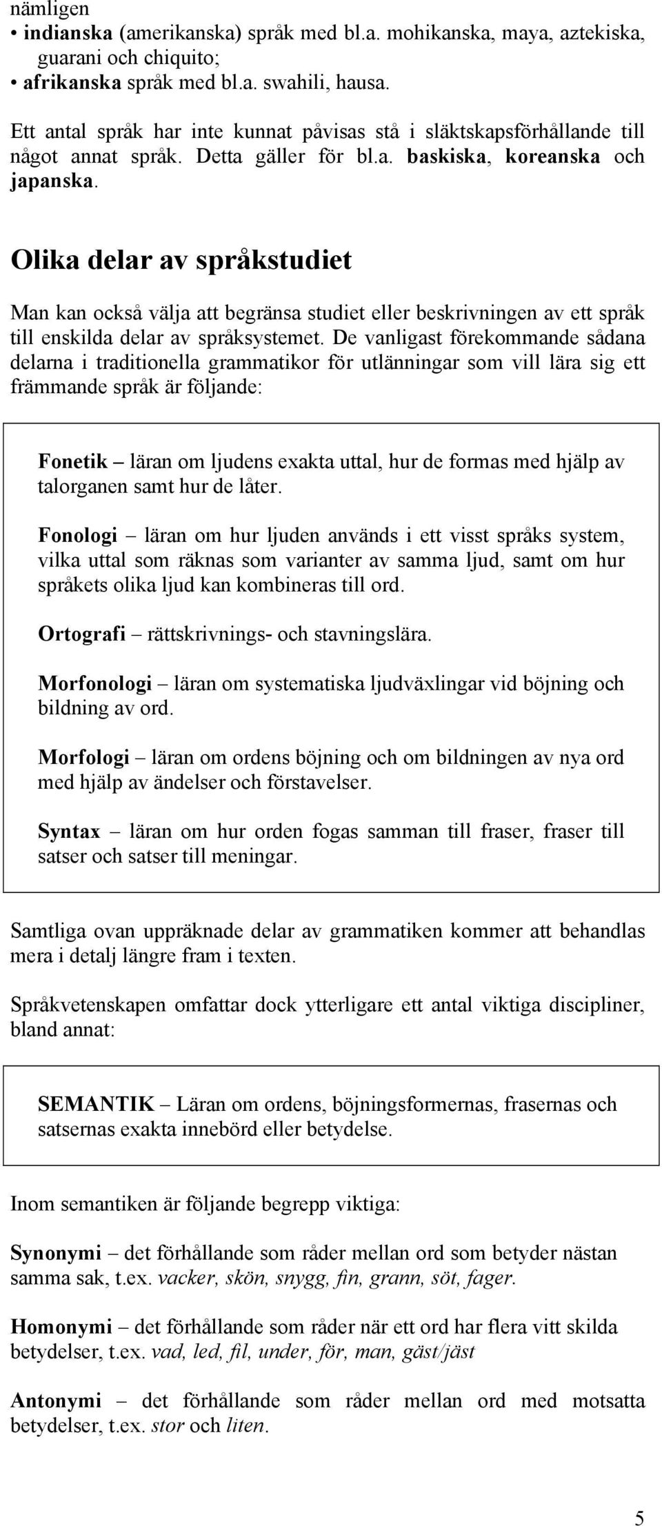 Olika delar av språkstudiet Man kan också välja att begränsa studiet eller beskrivningen av ett språk till enskilda delar av språksystemet.