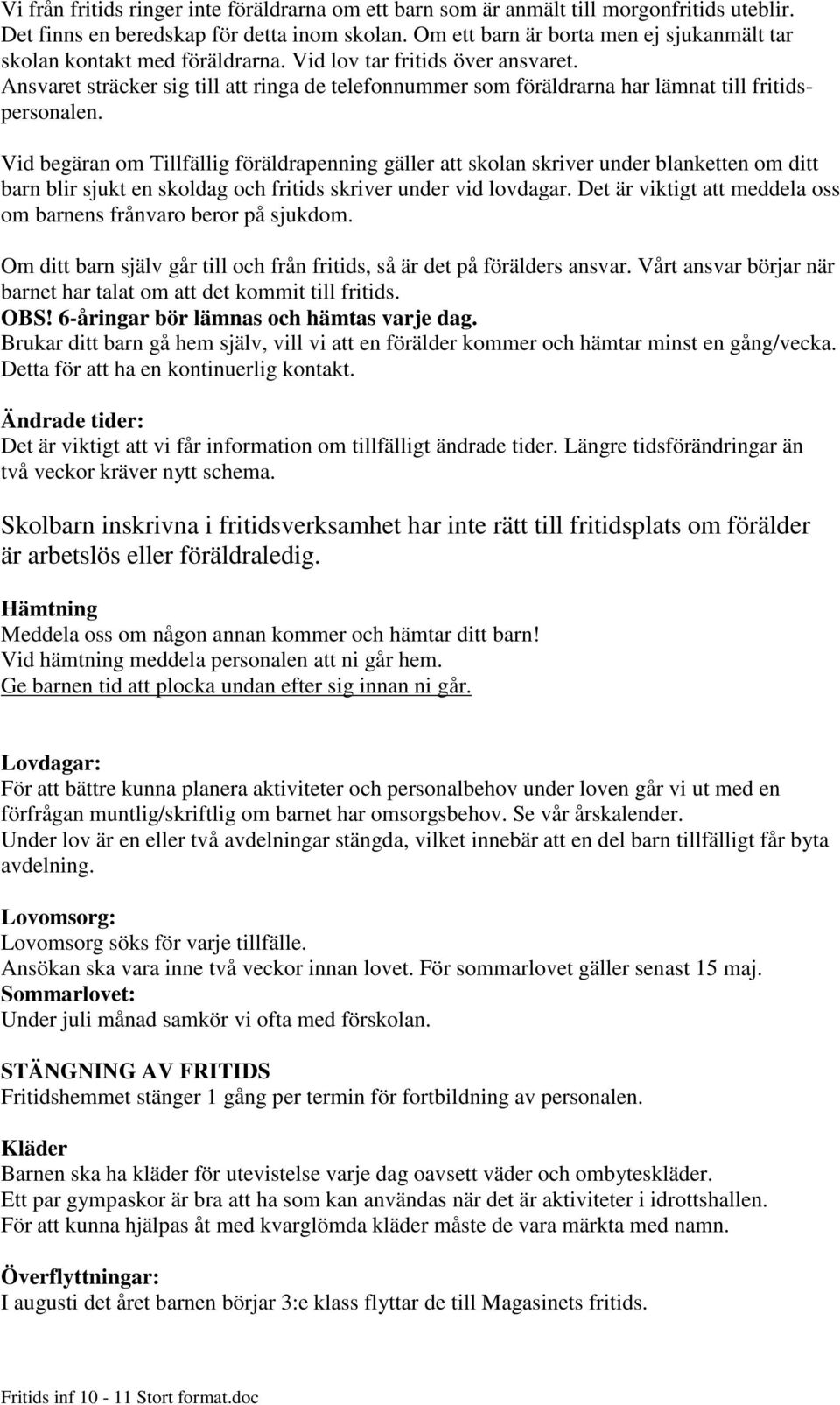 Ansvaret sträcker sig till att ringa de telefonnummer som föräldrarna har lämnat till fritidspersonalen.